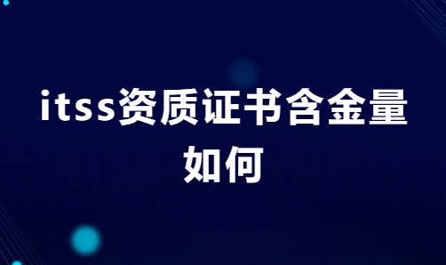itss資質(zhì)證書含金量如何?企業(yè)申請有什么用?