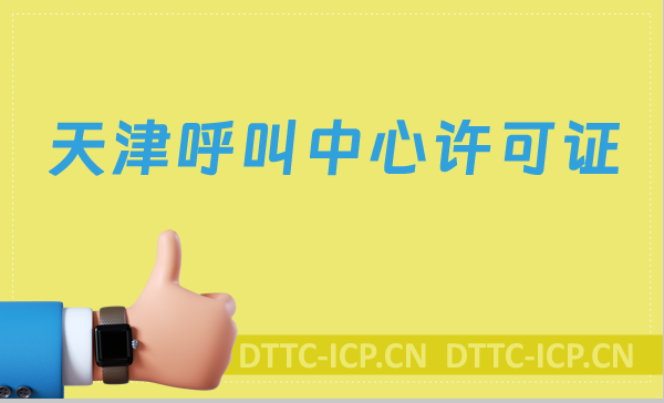天津呼叫中心許可證怎么辦理(具備條件、流程如何取得資質(zhì))