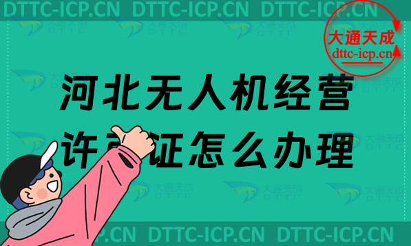 河北無人機(jī)經(jīng)營許可證怎么辦理(通用航空企業(yè)經(jīng)營許可證申請(qǐng)條件及材料)