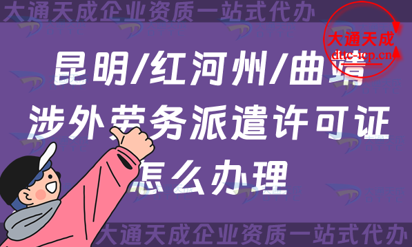 昆明/紅河州/曲靖涉外勞務派遣許可證怎么辦理(國際對外勞務派遣許可證申請)